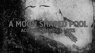 Radiohead  A Moon Shaped Pool 2016  Acoustic Demos lives amp Early [upl. by Enilrac]