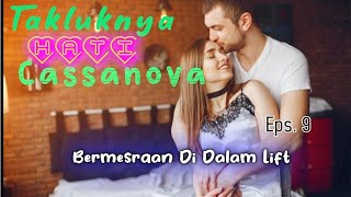 Eps 9 Bermesraan Di Dalam Lift  Takluknya Hati Cassanova  Novel Romantis  DraCin [upl. by Anilejna]