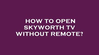 How to open skyworth tv without remote [upl. by Braden]