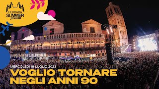 1907  VOGLIO TORNARE NEGLI ANNI 90 x FerraraSummerFestival 2023 [upl. by Noguchi]