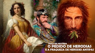 O Pedido de Herodias e a Fraqueza de Herodes Antipas  FOCA NA HISTÓRIA [upl. by Joye950]