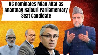 NC nominates Mian Altaf as Anantnag Rajouri Parliamentary Seat Candidate [upl. by Nuawaj]