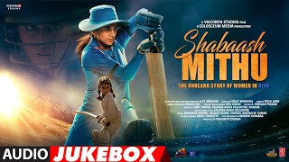 Shabaash Mithu Full Album Audio Jukebox Taapsee Pannu  Amit Trivedi  Srijit Mukherji  Bhushan K [upl. by Lull]