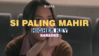 KARAOKE Raisa  Si Paling Mahir HIGHER KEY [upl. by Tanny]