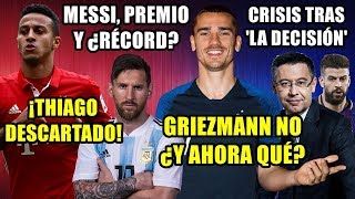 GRIEZMANN NO ¿Y AHORA QUÉ  CRISIS TRAS LA DECISIÓN EN BARÇA  THIAGO DESCARTADO  PREMIO A MESSI [upl. by Deevan]