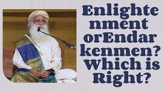 Enlightenment or Endarkenment Which is Right  Sadhguru [upl. by Enaitsirk]