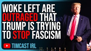 Woke Left Are OUTRAGED That Trump Is Trying To STOP Fascist Takeover Of US While SCREAMING FASCISM [upl. by Aidroc962]