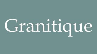 How to Pronounce Granitique Granitic Correctly in French [upl. by Sulecram811]