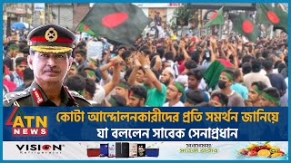 কোটা আন্দোলনকারীদের প্রতি সমর্থন জানিয়ে যা বললেন সাবেক সেনাপ্রধান  Quota Issue  Former Army Chief [upl. by Ackley]