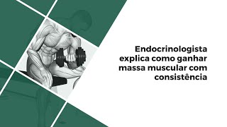 Endocrinologista explica como ganhar massa muscular com consistência [upl. by Quigley]