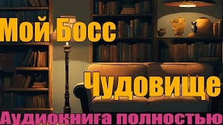 Мой Босс Чудовище  Аудиконига полностью [upl. by Myrlene]