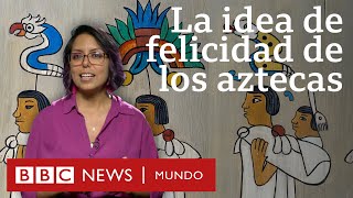 ¿Cuál era la idea de felicidad de los aztecas y qué podemos aprender de ella [upl. by Ayikal940]