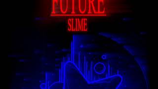 FUTURE  Slime [upl. by Abagail]