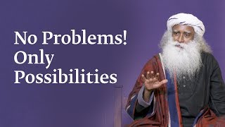 No Problems Only Possibilities  Sadhguru [upl. by Devland430]