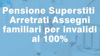 Pensione Superstiti Arretrati Assegni Familiari agli invalidi 100 [upl. by Latrell]