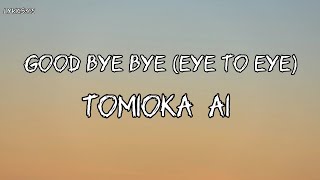 Tomioka AI  Good Bye ByeEye to Eye with Lyrics [upl. by Anyg33]