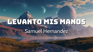 Levanto Mis Manos  Samuel Hernandez Video letra Señor levanto mis manos Aunque no tenga fuerzas [upl. by Eelrihs998]