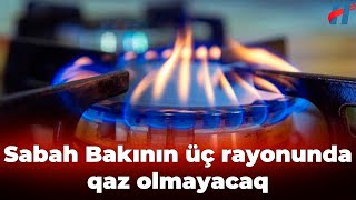 Vətəndaşların NƏZƏRİNƏ Sabah Bakının üç rayonunda qaz olmayacaq [upl. by Attenhoj44]