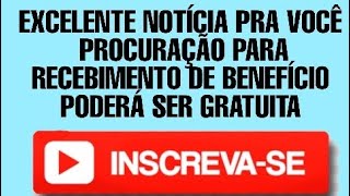 INSS ÓTIMA NOTÍCIA PROCURAÇÃO PARA RECEBIMENTO DE BENEFÍCIO PODERÁ SER GRATUITA [upl. by Ioyal]