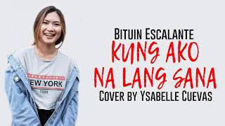 KUNG AKO NA LANG SANA  Bituin Escalante Cover by YSABELLE CUEVAS [upl. by Eimile900]