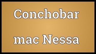 Conchobar mac Nessa Meaning [upl. by Anitel223]