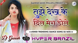 Tujhe Dekh Ke Dil Mera Dole  Hindi Full Dance Song  Hyper Brazil Mix  Dj Ganesh Phulera [upl. by Michaeline]