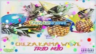 TRIO MIO  CHEZA KAMA WEWE LYRICS [upl. by Manvil]