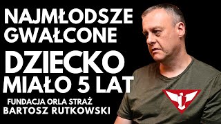 NAJMŁODSZE GWAŁCONE DZIECKO MIAŁO 5 LAT  BARTOSZ RUTKOWSKI ORLA STRAŻ [upl. by Azila]