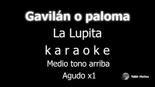 GAVILÁN O PALOMA  LA LUPITA  KARAOKE Medio tono mas AGUDO [upl. by Naujd487]