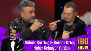 Bülent Serttaş amp Serdar Ortaç  Haber Gelmiyor Yardan [upl. by Alidia]