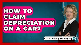 How To Claim Depreciation On A Car  AssetsandOpportunityorg [upl. by Kealey]