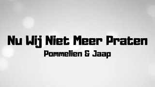 Pommelien amp Jaap  Nu Wij Niet Meer Praten  Lyrics [upl. by Manwell]