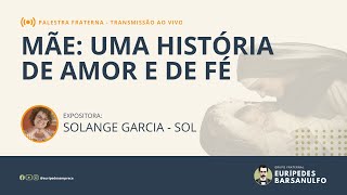 Palestra Fraterna MÃE UMA HISTÓRIA DE AMOR E DE FÉ  SOLANGE GARCIA [upl. by Montagu]