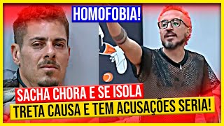 🚨CAOS Sacha se isola e tem crise de choro Treta com briga com gritaria e acusação de homofobia [upl. by Anerroc]