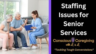 Conscious Caregiving with L amp L quotStaffing Issues for Senior Servicesquot [upl. by Naveb]