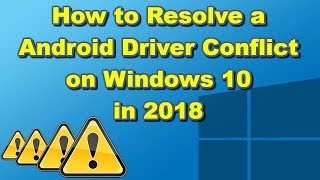 Fix or Resolve Android Driver Conflict on Windows 10 in 2018 [upl. by Iz173]