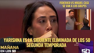 YARISHNA ES LA SIGUIENTE ELIMINADA DE LOS 50 SEGUNDA TEMPORADA FEDERICO VS MIGUEL CASI A G0LPES [upl. by Amalbena]