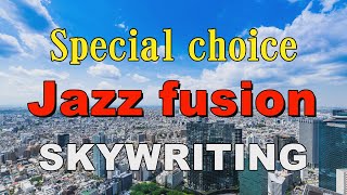 Special choice Jazz fusion SKYWRITING 作業用BGM [upl. by Girovard]