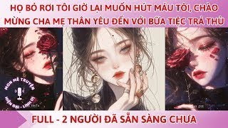 HỌ BỎ RƠI TÔI GIỜ LẠI MUỐN HÚT MÁU TÔI CHÀO MỪNG CHA MẸ THÂN YÊU ĐẾN VỚI BỮA TIỆC TRẢ THÙ I FULL [upl. by Eseyt]