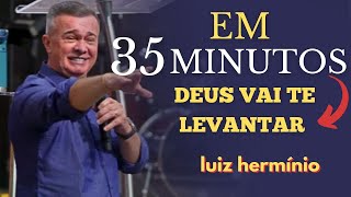 EM 35 MINUTOS DEUS VAI TE LEVANTAR  Luiz hermínio [upl. by Korey]