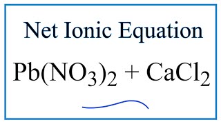 How to Write the Net Ionic Equation for PbNO32  CaCl2  PbCl2 s  CaNO32 [upl. by Alcinia986]