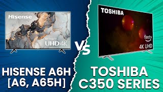 Hisense A6H A6 A65H vs Toshiba C350 Series  A Quick And Detailed Comparison Which Is Better [upl. by Hyacinthe]