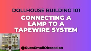 Dollhouse Building 101 Connecting a Lamp to a Tapewire System [upl. by Juliano]