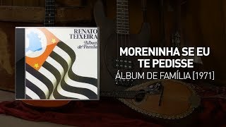 Moreninha Se Eu Te Pedisse  Álbum de Família 1971  Renato Teixeira [upl. by Ellohcin]