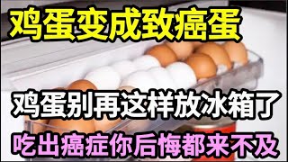 别再把鸡蛋这样放进冰箱了，不到2分钟，立马变毒蛋，吃出癌症你后悔都来不及，看完中招的赶紧改掉！【家庭大医生】 [upl. by Hedley]