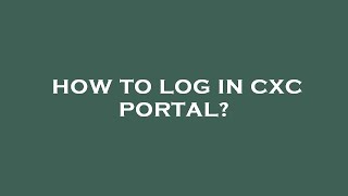 How to log in cxc portal [upl. by Notlih526]