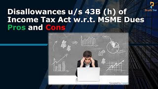 Disallowances us 43B h of Income Tax Act wrt MSME Dues Pros and Cons  31032024 [upl. by Lilas195]