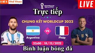 🔴TRỰC TIẾP ARGENTINA VS PHÁP BÌNH LUẬN BÓNG ĐÁ TRẬN CHUNG KẾT WORLD CUP 2022  ARGENTINA VS FRANCE [upl. by Rog]