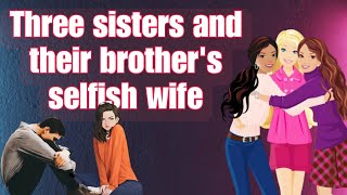 Three Sisters And Their Brothers Selfish Wife  Learn English By Story [upl. by Inaluahek]