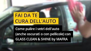 Come pulire i vetri dellauto anche oscurati o con pellicole con GLASS CLEAN amp SHINE by MAFRA [upl. by Ame]